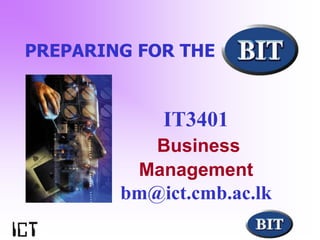 PREPARING FOR THE


            IT3401
           Business
         Management
        bm@ict.cmb.ac.lk
 