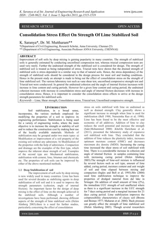 K. Saranya et al Int. Journal of Engineering Research and Application
ISSN : 2248-9622, Vol. 3, Issue 5, Sep-Oct 2013, pp.1515-1519

RESEARCH ARTICLE

www.ijera.com

OPEN ACCESS

Consolidation Stress Effect On Strength Of Lime Stabilized Soil
K. Saranya*, Dr. M. Muttharam**
*(Department of Civil Engineering, Research Scholar, Anna University, Chennai-25)
** (Department of Civil Engineering, Associate Professor ANNA University, CHENNAI)

ABSTRACT
Improvement of soft soils by deep mixing is gaining popularity in many countries. The strength of stabilized
soils is generally estimated by conducting unconfined compression test, whereas triaxial compression tests are
used very rarely. Further the undrained strength of the stabilized soil is considered for design. The strength of
stabilized soil is treated as being independent of stress. Triaxial tests have shown that the drained strength of
stabilized soils is stress dependent in a similar way to that of natural soils. Hence, the stress dependency of the
strength of stabilized soils should be considered in the design process for most soil and loading conditions.
Hence in the present study an attempt is made to bring out the effect of consolidation stress on the strength of
lime stabilized soil. The various laboratory test such as vane shear test, unconfined compressive strength test and
Triaxial test were conducxred. In general the undrained cohesion and the angle of internal friction increases with
increase in lime content and curing periods. However for a given lime content and curing period, the undrained
cohesion increases with increase in consolidation stress and angle of internal friction decreases with increase in
consolidation stress. Hence, it is important to consider the consolidation stress effects to arrive at the design
strength parameters for stabilized soils.
Keywords – Lime, Shear strength, Consolidation stress, Triaxial test, Unconfined compressive strength.

I.INTRODUCTION
Soil stabilization, in a broad sense,
incorporates, the various methods employed for
modifying the properties of a soil to improve its
engineering performance. Stabilization is being used
for a variety of engineering works, where the main
objective is to increase the strength or stability of soil
and to reduce the construction cost by making best use
of the locally available materials. Methods of
stabilization may be grouped under two main types: a)
Modification or improvement of a soil property of the
existing soil without any admixture. b) Modification of
the properties with the help of admixtures. Compaction
and drainage are the examples of the first type, which
improve the inherent shear strength of soil. Examples
of the second type are: Mechanical stabilization,
stabilization with cement, lime, bitumen and chemicals
etc. The properties of soft soils can be improved by
either of the above mentioned methods.
1.1 Deep Stabilization of soil
The improvement of soft soils by deep mixing
is now widely used in many countries. Lime has been
used for several decades as stabilizing agents in deep
stabilization of soft soil and it is used to improve the
strength parameters (cohesion, angle of internal
friction). An important factor for the design of deep
mixing is the effect of lime on the strength achieved in
the stabilized soils. Although a number of
investigations have been performed, showing different
aspects of the strength of lime stabilized soils (Helen
Ahnberg 2003).there is a need for further studies,
particularly concerning the effect of consolidation
www.ijera.com

stress on soils stabilized with lime on undrained as
well as drained strength. Clay generally shows a
significant increase in strength when lime is used for
stabilization (Bell 1988, Narasimha Rao et al; 1990).
Lime has been found to be the most effective and
economic of all additives. Addition of lime to clay
reduces the swell potential and increase the strength
(Sakr,Mohammed 2000) .Khelifa Harichane et al.
(2011), presented the laboratory study of expansive
soil stabilized with lime. They concluded that the
addition of lime reduces the plasticity index, increases
optimum moisture content (OMC) and decreases
maximum dry density (MDD). Increasing the curing
time increased the shear stress of soil stabilized with
lime. There is a considerable increase in cohesion and
angle of internal friction in samples containing lime
with increasing curing period (Helen Ahnberg
2003).The strength of lime-soil mixture is influenced
by several factors such as soil type, amount of lime
added, curing period, moisture content and unit weight
of soil and time elapsed between mixing and
compaction (Ingles and Bell et al; 1993).Mir (2004)
used lime stabilization technique to improve the
properties of dredged material from dal lake in
Srinagar. On addition of small amount of lime (2%),
the immediate UCC strength of soil unaffected where
as there is a significant increase in the UCC strength
for 7 days curing period and a marginal increase for 21
days curing period. Lime stabilization improves the
compressibility characteristics of clayey soil (Broms
and Boman 1977; Maharan et al. 2004). Back pressure
can greatly affect the strength of lime stabilized soil
(Helen Ahenberg 2003). Though several researchers
1515 | P a g e

 