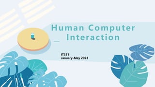 ——
Human Computer
Interaction
IT351
January-May 2023
 