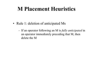 M Placement Heuristics
• Rule 1: deletion of anticipated Ms
– If an operator following an M is fully anticipated in
an operator immediately preceding that M, then
delete the M
 