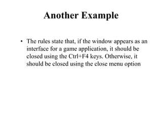 Another Example
• The rules state that, if the window appears as an
interface for a game application, it should be
closed using the Ctrl+F4 keys. Otherwise, it
should be closed using the close menu option
 