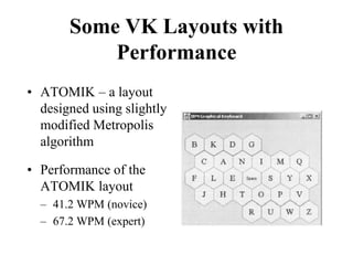 Some VK Layouts with
Performance
• ATOMIK – a layout
designed using slightly
modified Metropolis
algorithm
• Performance of the
ATOMIK layout
– 41.2 WPM (novice)
– 67.2 WPM (expert)
 