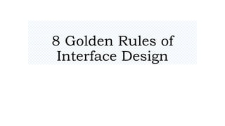 8 Golden Rules of
Interface Design
 
