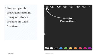 27/02/2023 Meghana Pujar
• For example, the
drawing function in
Instagram stories
provides an undo
function.
 