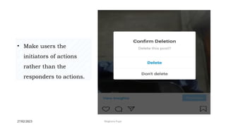 27/02/2023 Meghana Pujar
• Make users the
initiators of actions
rather than the
responders to actions.
 