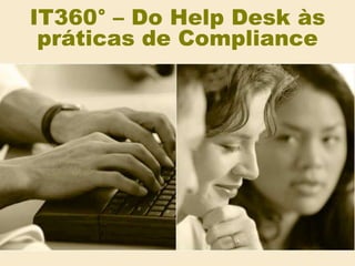 IT360° – Do Help Desk às práticas de Compliance  
