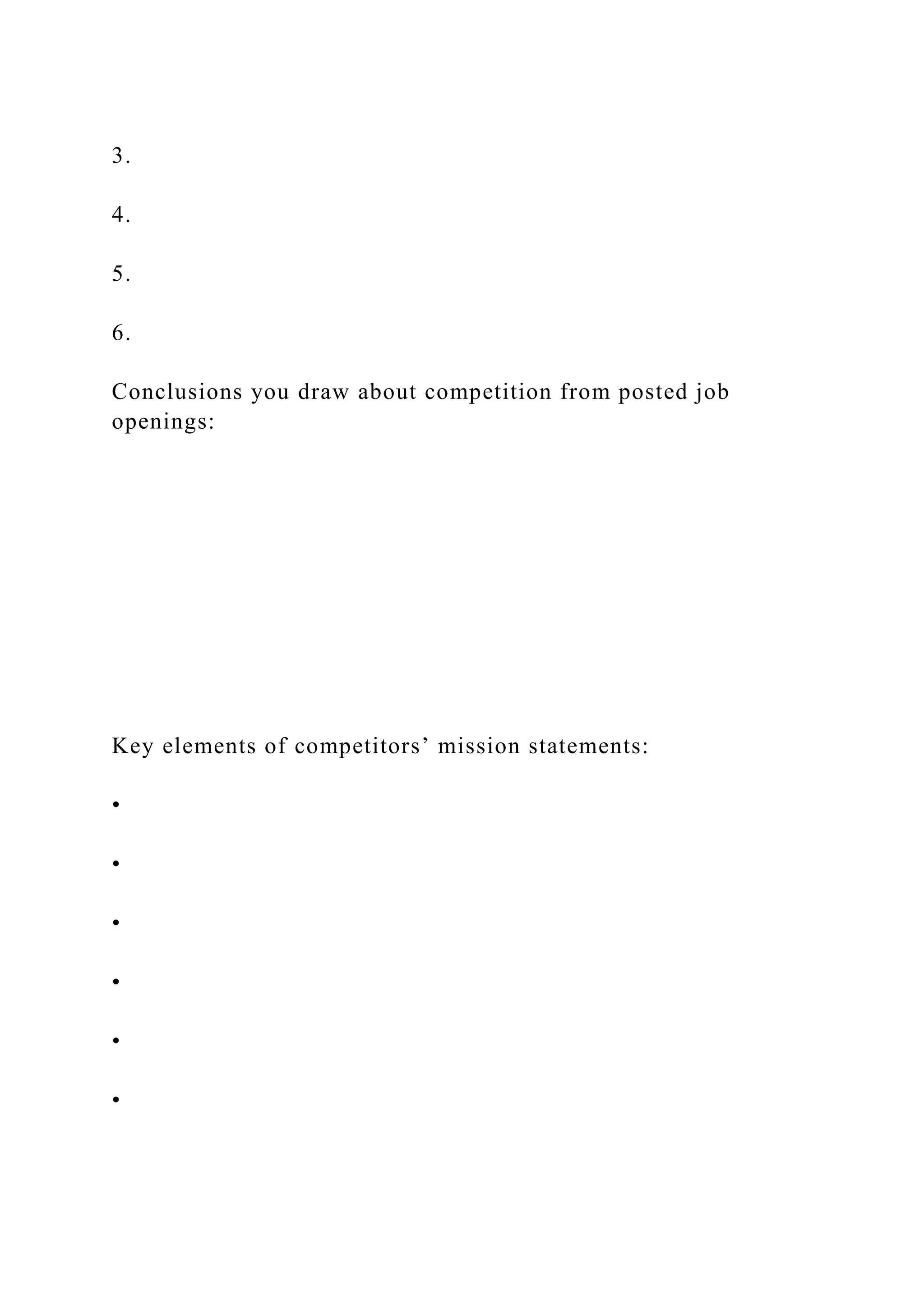 3.
4.
5.
6.
Conclusions you draw about competition from posted job
openings:
Key elements of competitors’ mission statements:
•
•
•
•
•
•
 