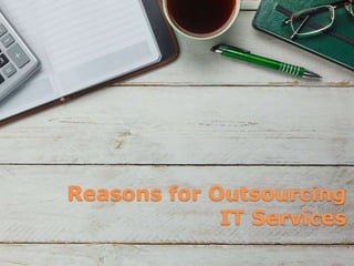 Reasons for Outsourcing
IT Services
 