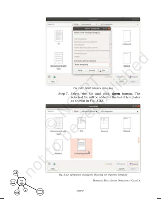 Domestic Data entry operator – class X
64
Step 7. Select the file and click Open button. The
selected file will be added to the list of templates
as shown in Fig. 3.22.
Fig. 3.22: Templates dialog box showing the imported template
Fig. 3.21: Select category dialog box
2023-24
 