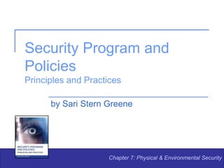 Security Program and
Policies
Principles and Practices
by Sari Stern Greene
Chapter 7: Physical & Environmental Security
 
