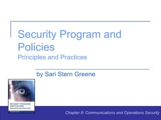 Security Program and
Policies
Principles and Practices
by Sari Stern Greene
Chapter 8: Communications and Operations Security
 