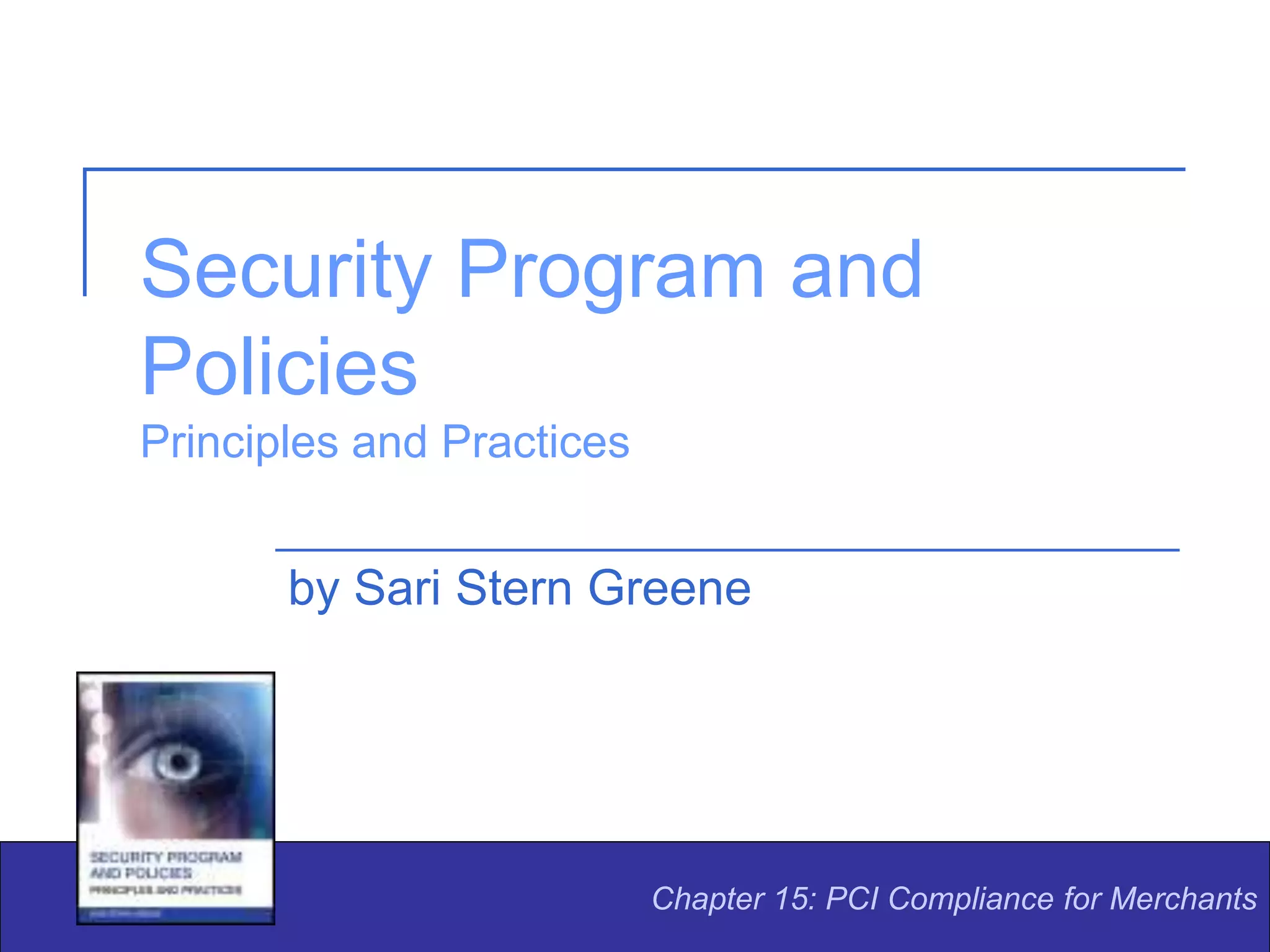 Security Program and
Policies
Principles and Practices
by Sari Stern Greene
Chapter 15: PCI Compliance for Merchants
 