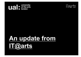 An update from
IT@arts
 