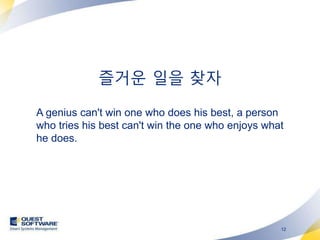 즐거운 일을 찾자

A genius can't win one who does his best, a person
who tries his best can't win the one who enjoys what
he does.




                                                   12
 
