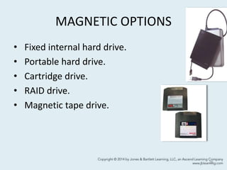 MAGNETIC OPTIONS
• Fixed internal hard drive.
• Portable hard drive.
• Cartridge drive.
• RAID drive.
• Magnetic tape drive.
26
 