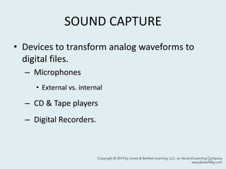 SOUND CAPTURE
• Devices to transform analog waveforms to
digital files.
– Microphones
• External vs. internal
– CD & Tape players
– Digital Recorders.
52
 
