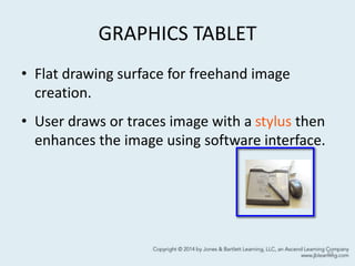 GRAPHICS TABLET
• Flat drawing surface for freehand image
creation.
• User draws or traces image with a stylus then
enhances the image using software interface.
53
 