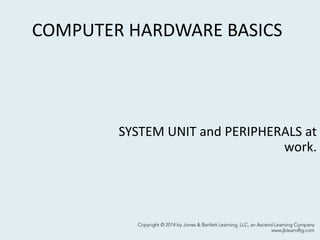 COMPUTER HARDWARE BASICS
6
SYSTEM UNIT and PERIPHERALS at
work.
 