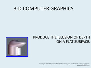 3-D COMPUTER GRAPHICS
37
PRODUCE THE ILLUSION OF DEPTH
ON A FLAT SURFACE.
 