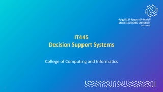 IT445
Decision Support Systems
College of Computing and Informatics
1
 