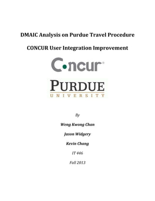 DMAIC Analysis on Purdue Travel Procedure
CONCUR User Integration Improvement
By
Weng Kwong Chan
Jason Widgery
Kevin Chang
IT 446
Fall 2013
 