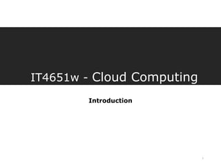 IT4651w - Cloud Computing
Introduction
1
 
