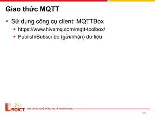 Giao thức MQTT
▪ Sử dụng công cụ client: MQTTBox
▪ https://www.hivemq.com/mqtt-toolbox/
▪ Publish/Subscribe (gửi/nhận) dữ liệu
100
 