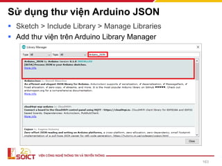 Sử dụng thư viện Arduino JSON
▪ Sketch > Include Library > Manage Libraries
▪ Add thư viện trên Arduino Library Manager
163
 