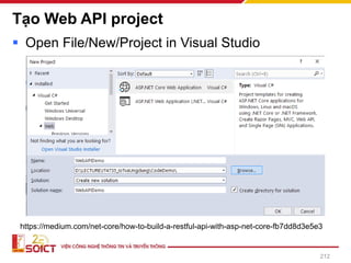 Tạo Web API project
▪ Open File/New/Project in Visual Studio
212
https://medium.com/net-core/how-to-build-a-restful-api-with-asp-net-core-fb7dd8d3e5e3
 