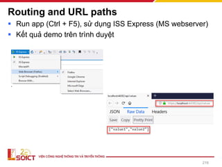 Routing and URL paths
▪ Run app (Ctrl + F5), sử dụng ISS Express (MS webserver)
▪ Kết quả demo trên trình duyệt
216
 