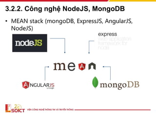 • MEAN stack (mongoDB, ExpressJS, AngularJS,
NodeJS)
3.2.2. Công nghệ NodeJS, MongoDB
 