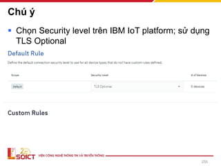 Chú ý
▪ Chọn Security level trên IBM IoT platform; sử dụng
TLS Optional
255
 