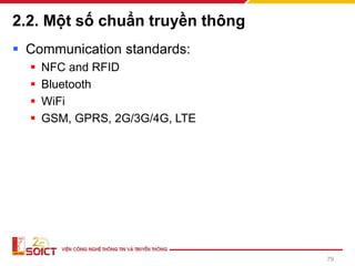 2.2. Một số chuẩn truyền thông
▪ Communication standards:
▪ NFC and RFID
▪ Bluetooth
▪ WiFi
▪ GSM, GPRS, 2G/3G/4G, LTE
79
 