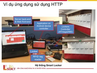 Server back-end
& Web front-end
Application on
Android device
controller
Lockers
Controller
(ATmega2560)
Locker
RFID tag
reader
Ví dụ ứng dụng sử dụng HTTP
Hệ thống Smart Locker
 