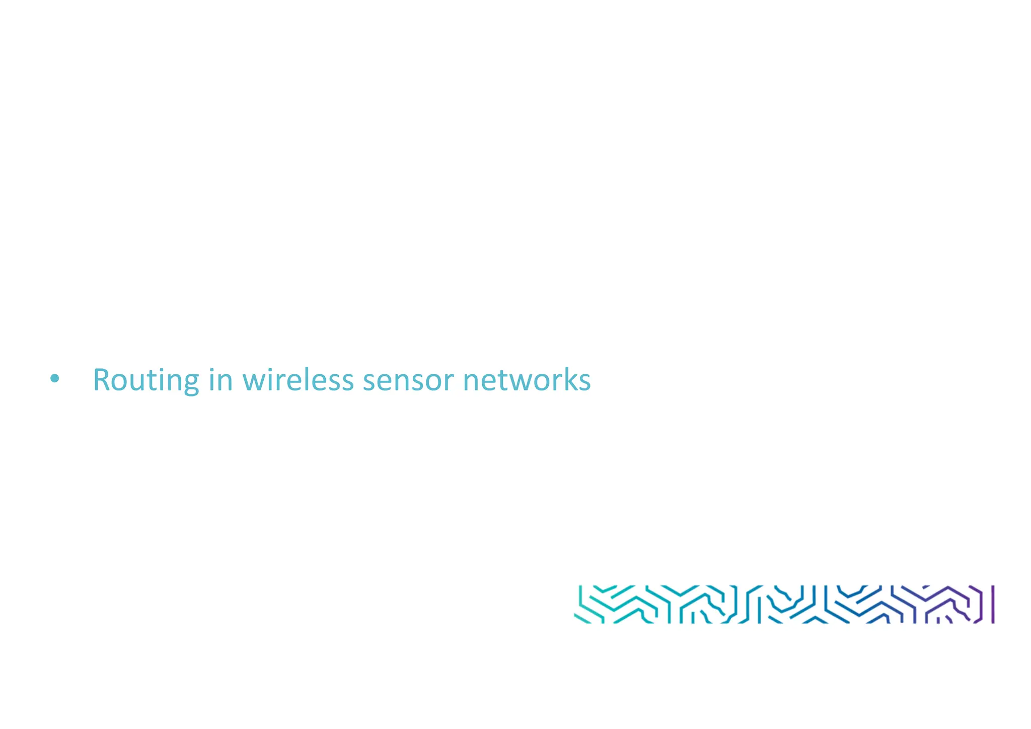 • Routing in wireless sensor networks
 