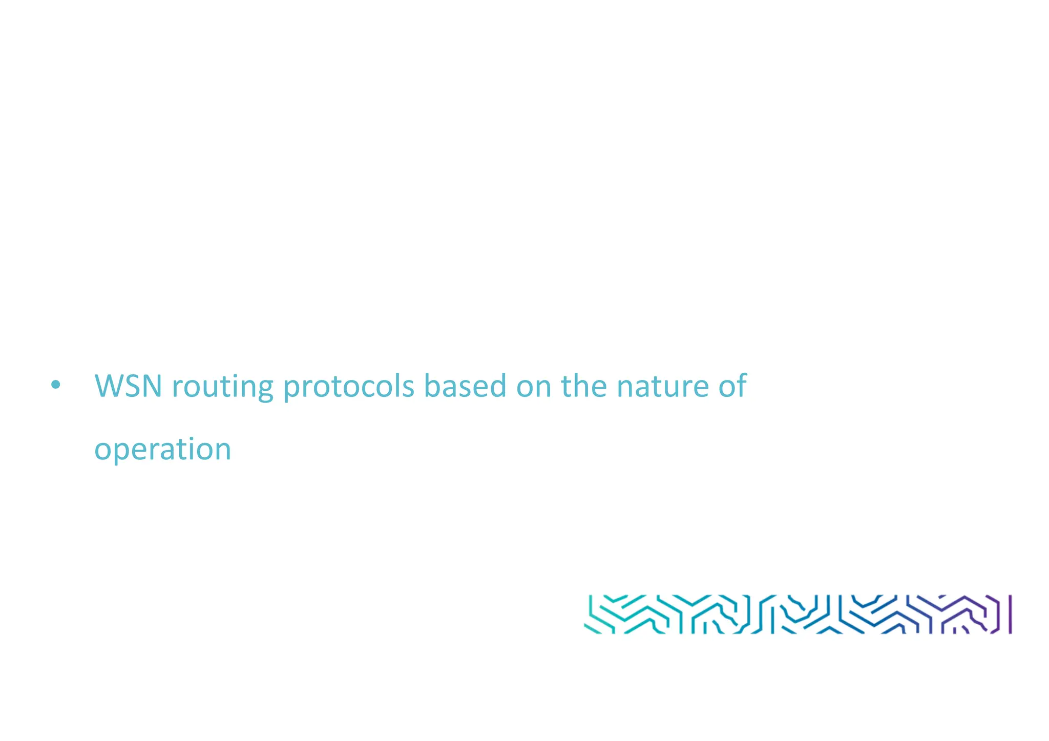 • WSN routing protocols based on the nature of
operation
 