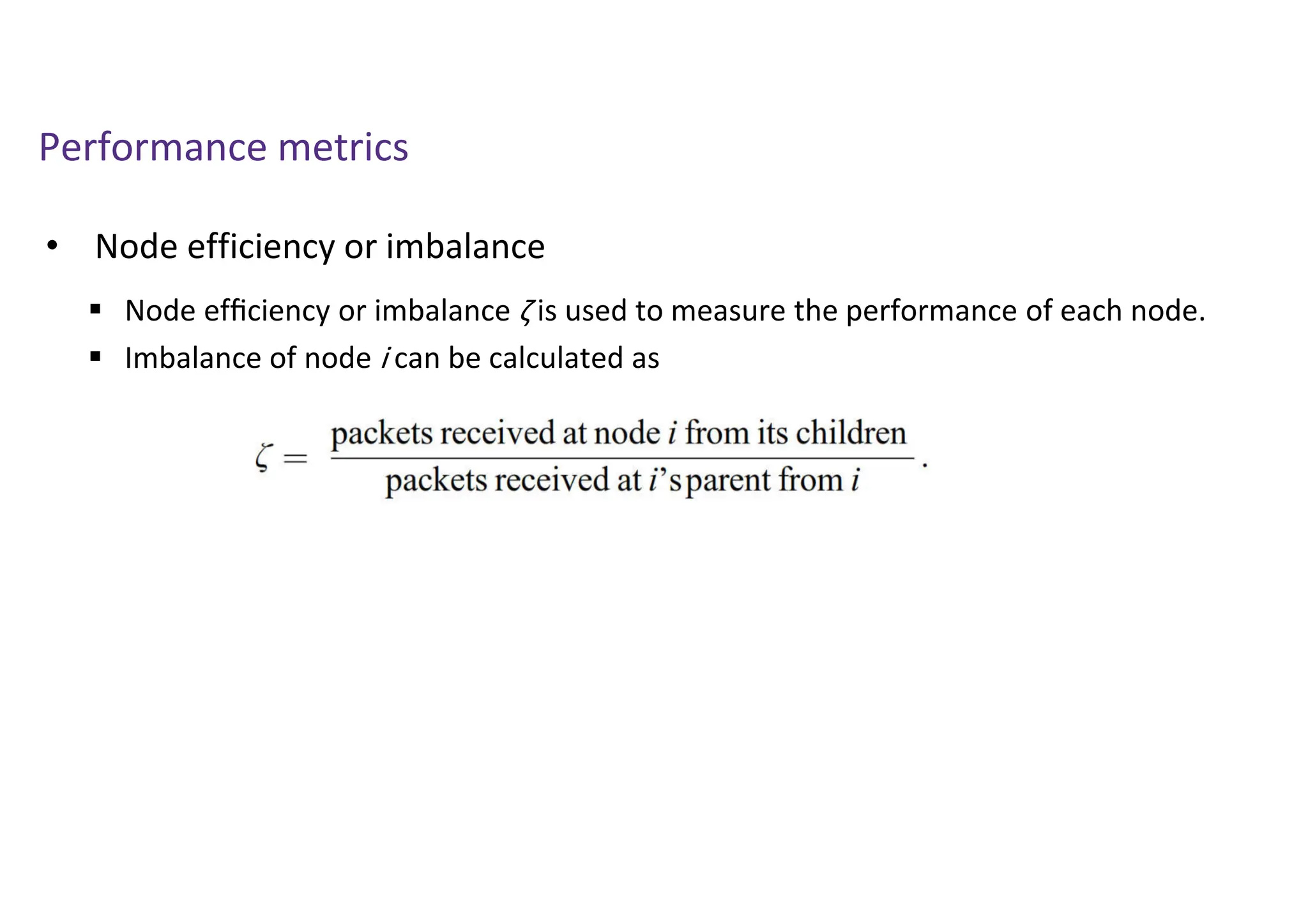 Performance metrics
• Node efficiency or imbalance
 Node efﬁciency or imbalance ζ is used to measure the performance of each node.
 Imbalance of node i can be calculated as
 