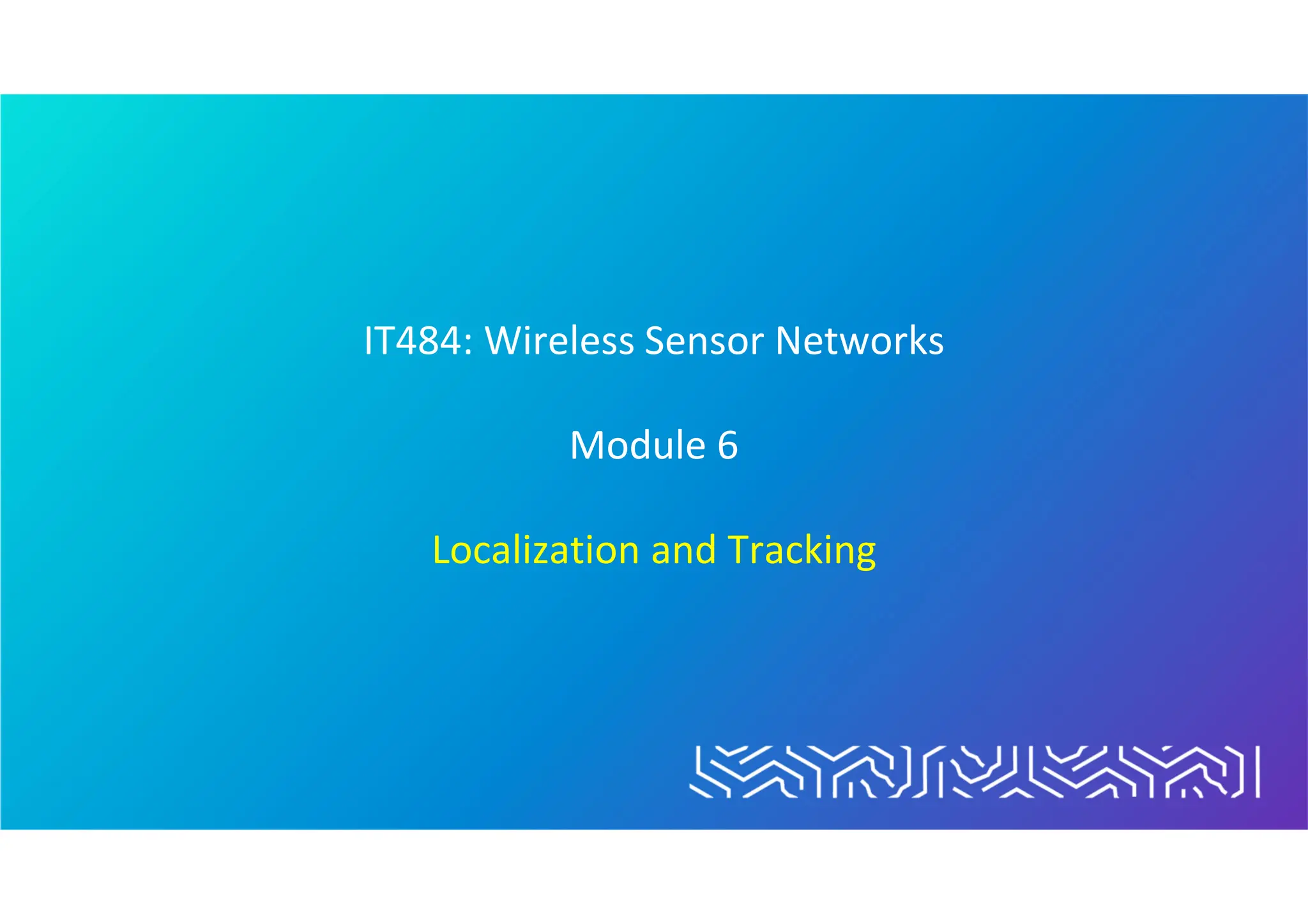 IT484: Wireless Sensor Networks
Module 6
Localization and Tracking
 
