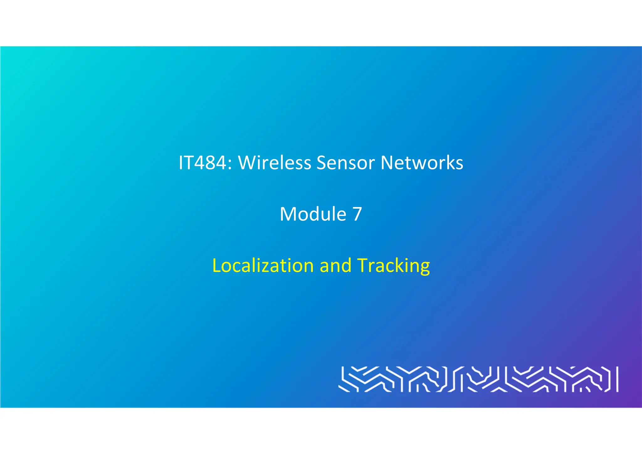 IT484: Wireless Sensor Networks
Module 7
Localization and Tracking
 