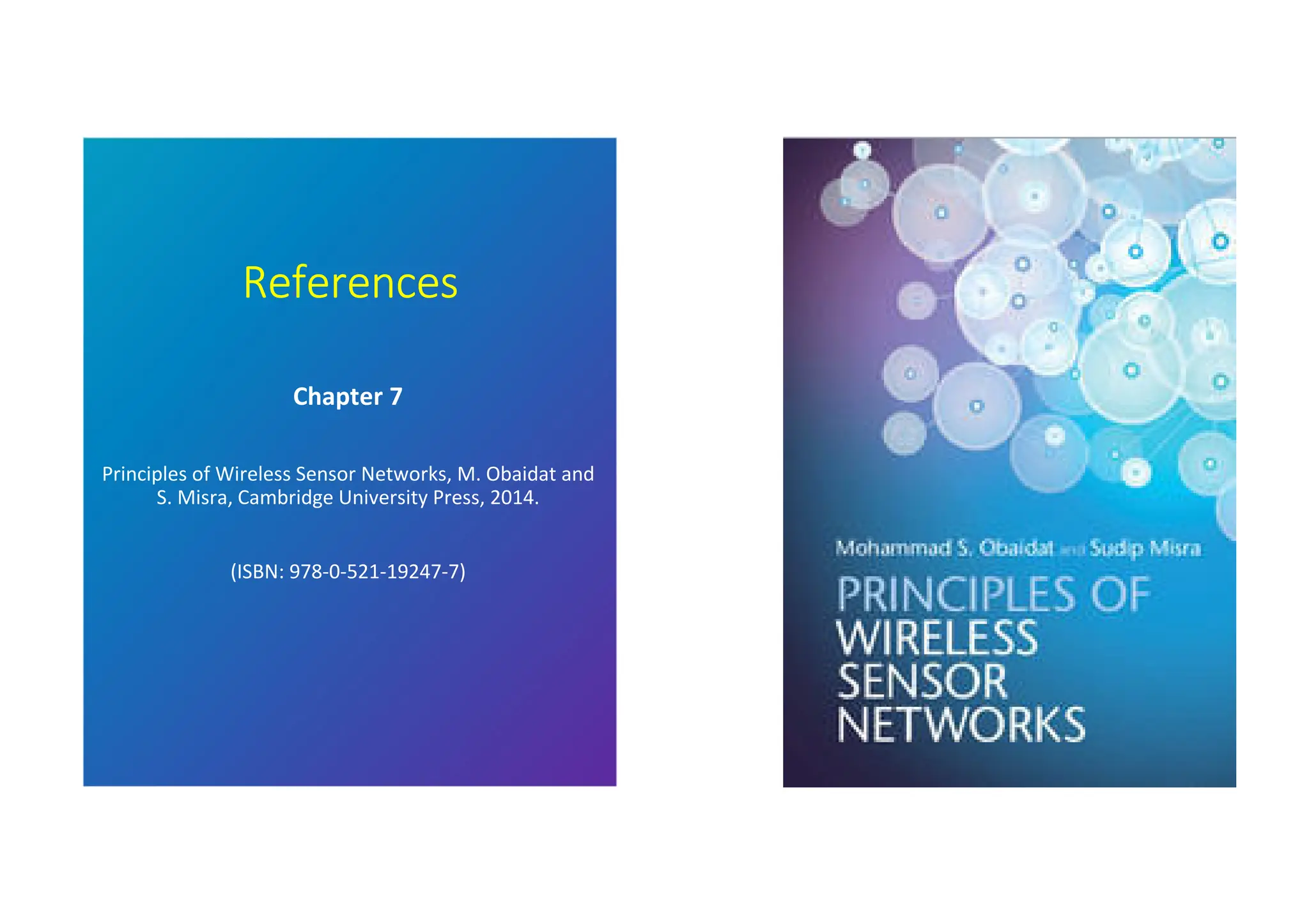 References
Chapter 7
Principles of Wireless Sensor Networks, M. Obaidat and
S. Misra, Cambridge University Press, 2014.
(ISBN: 978-0-521-19247-7)
 