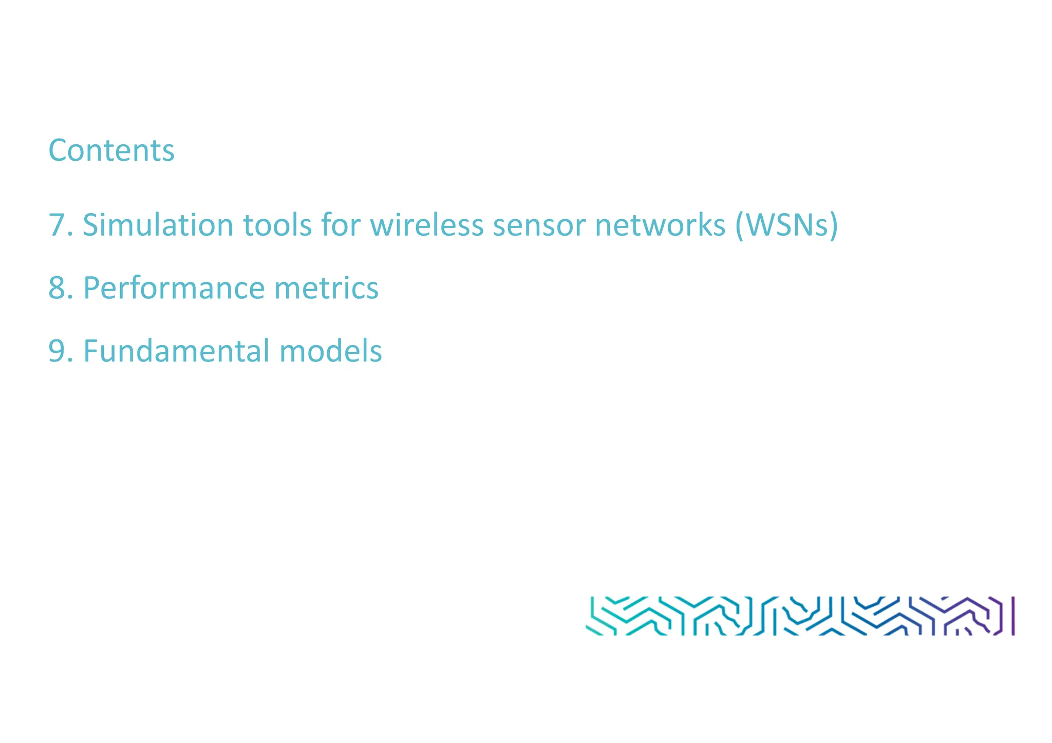 Contents
7. Simulation tools for wireless sensor networks (WSNs)
8. Performance metrics
9. Fundamental models
 