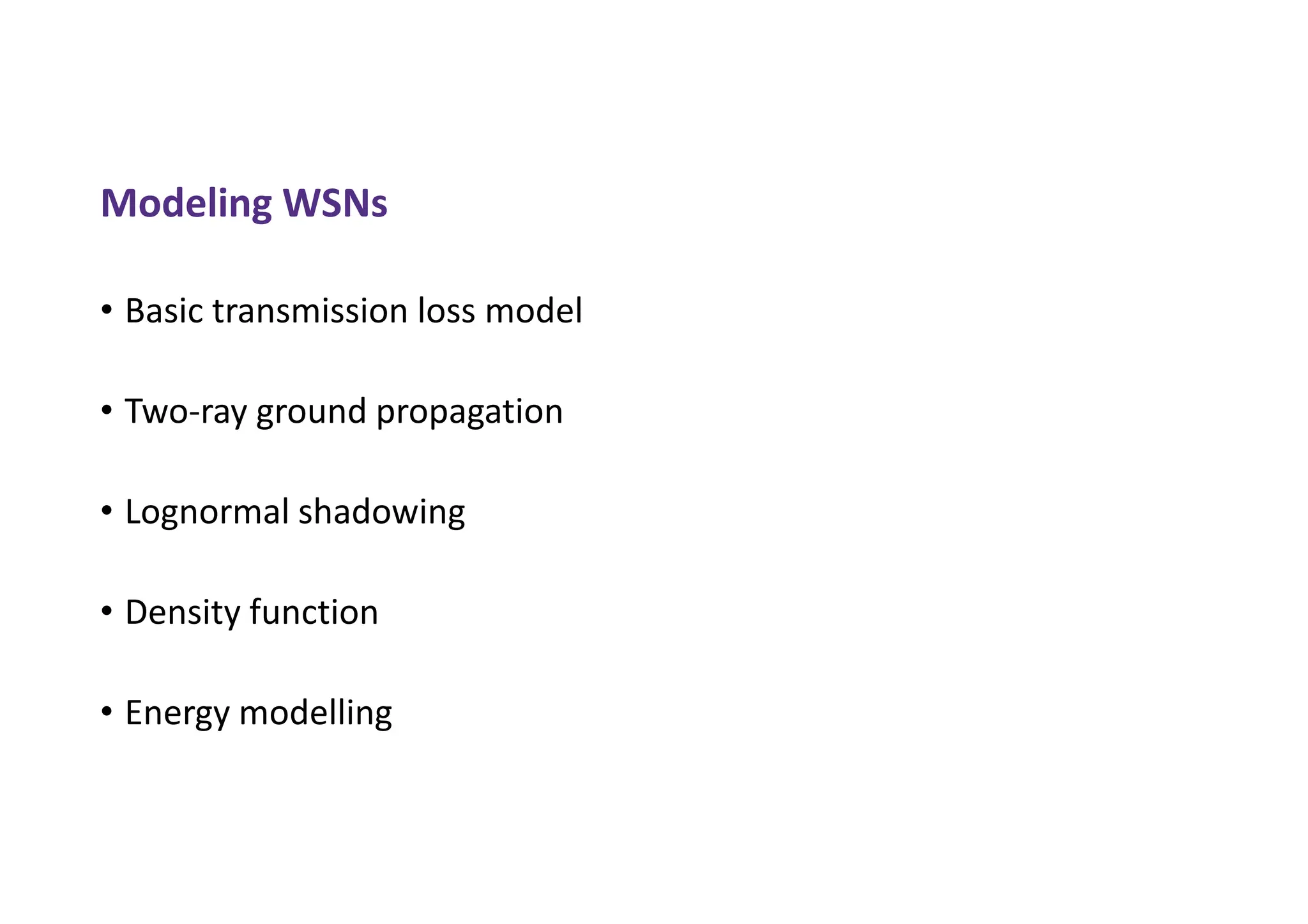 Modeling WSNs
• Basic transmission loss model
• Two-ray ground propagation
• Lognormal shadowing
• Density function
• Energy modelling
 