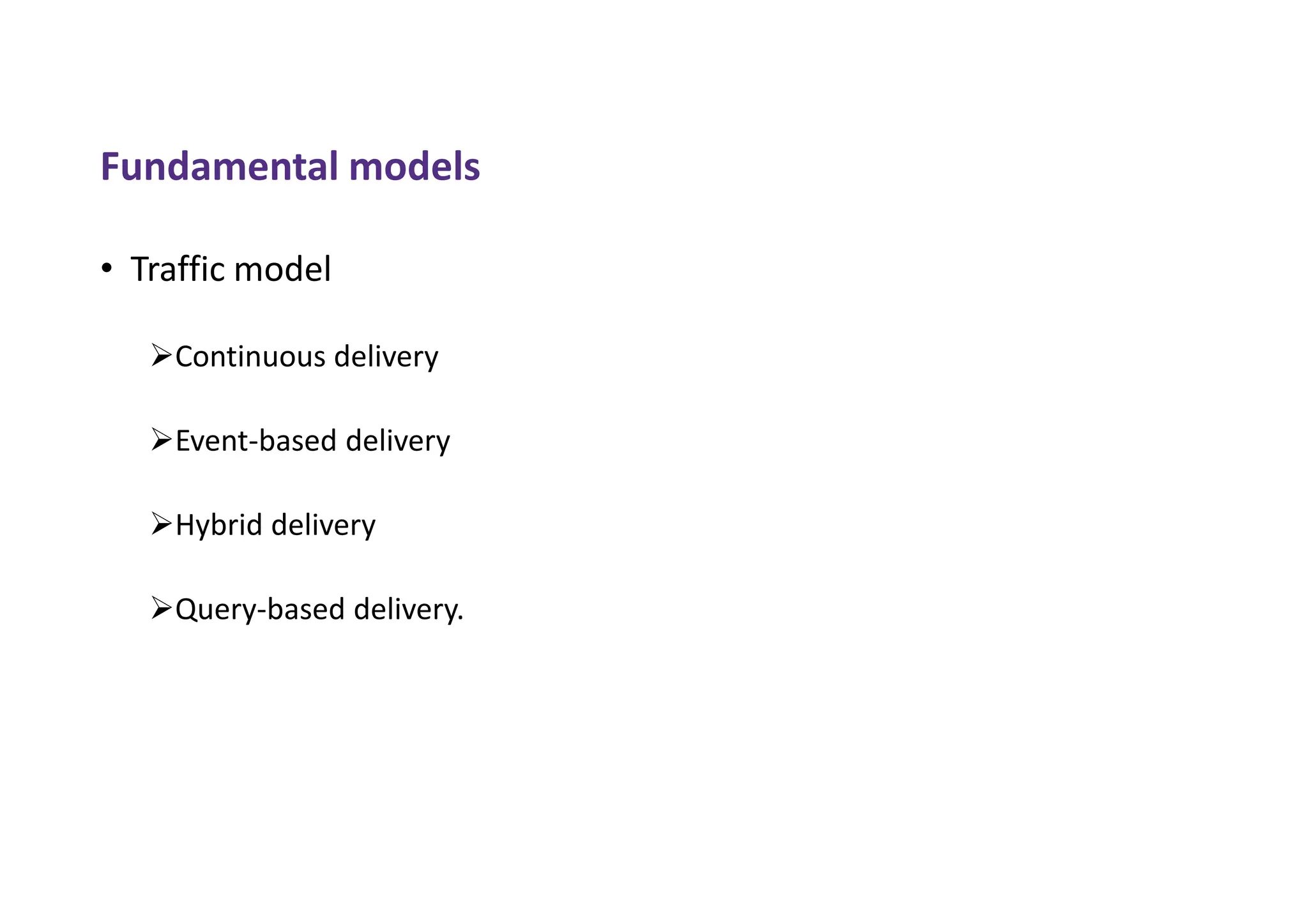 Fundamental models
• Traffic model
Continuous delivery
Event-based delivery
Hybrid delivery
Query-based delivery.
 