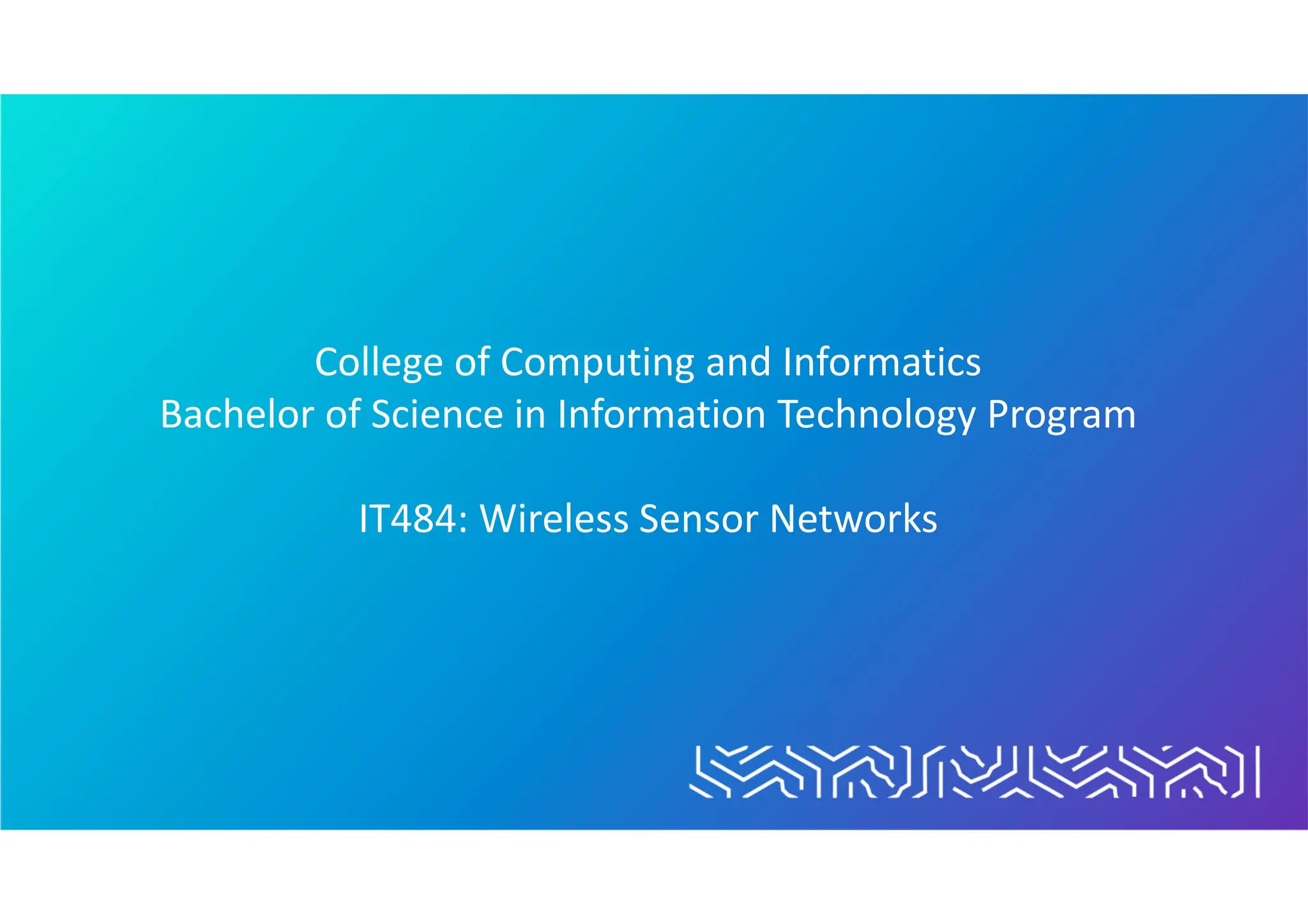 College of Computing and Informatics
Bachelor of Science in Information Technology Program
IT484: Wireless Sensor Networks
 