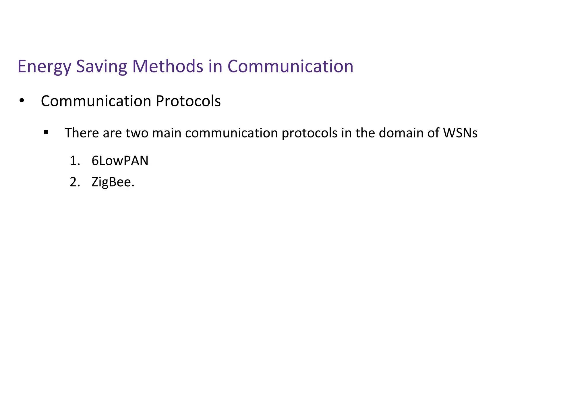 Energy Saving Methods in Communication
• Communication Protocols
 There are two main communication protocols in the domain of WSNs
1. 6LowPAN
2. ZigBee.
 