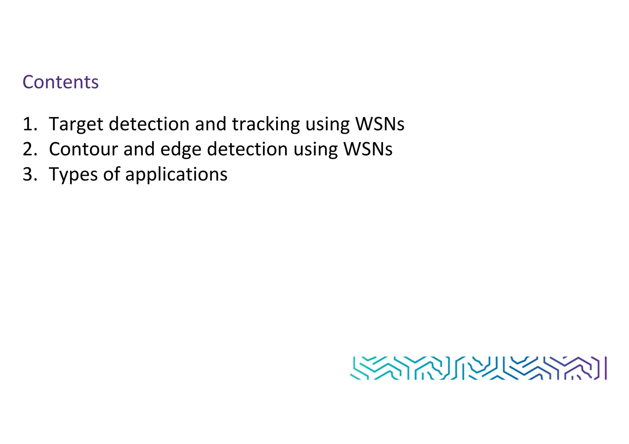 Contents
1. Target detection and tracking using WSNs
2. Contour and edge detection using WSNs
3. Types of applications
 