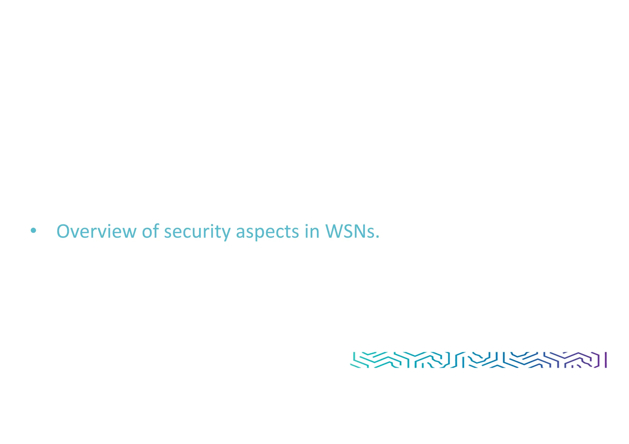 • Overview of security aspects in WSNs.
 