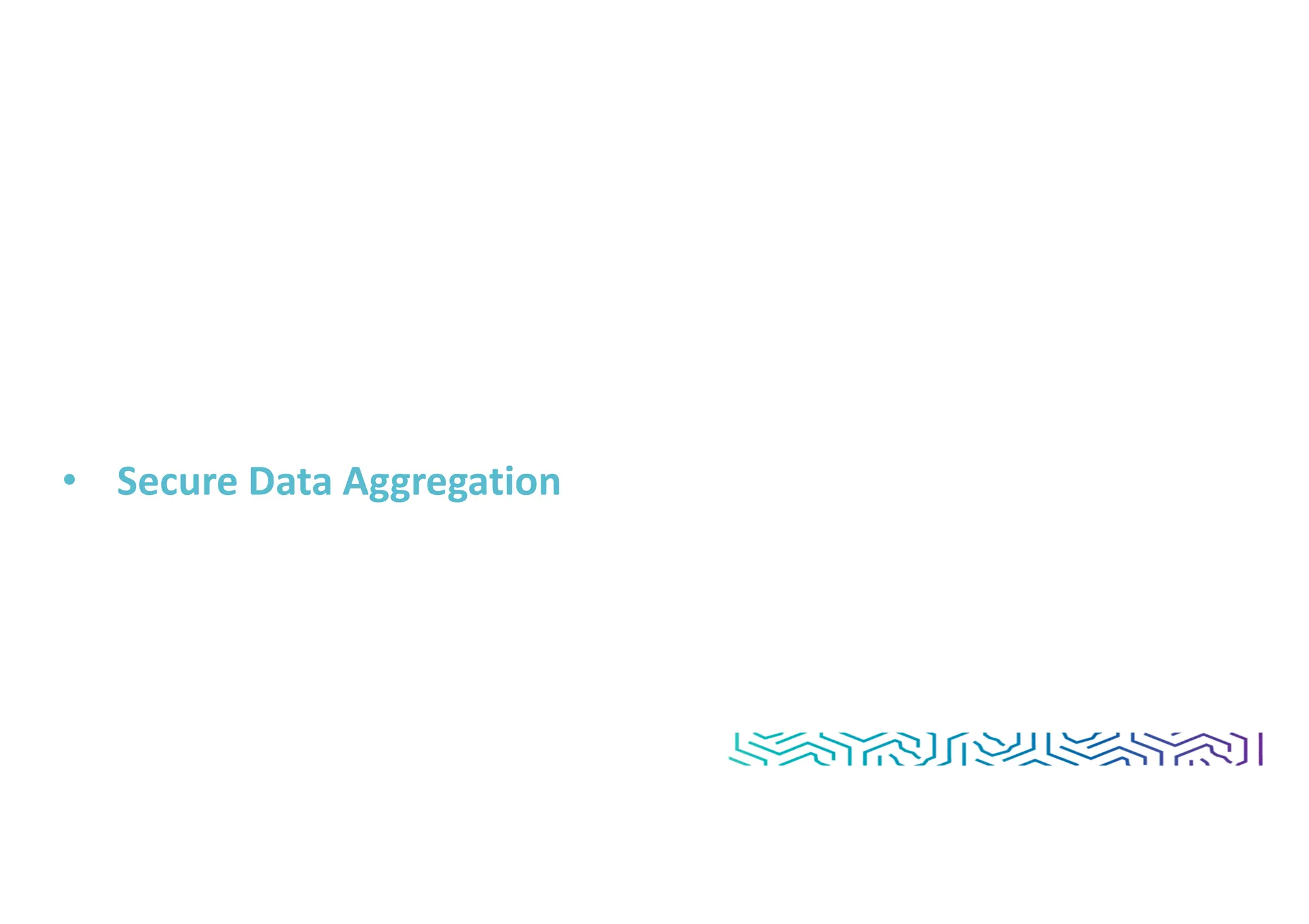 • Secure Data Aggregation
 