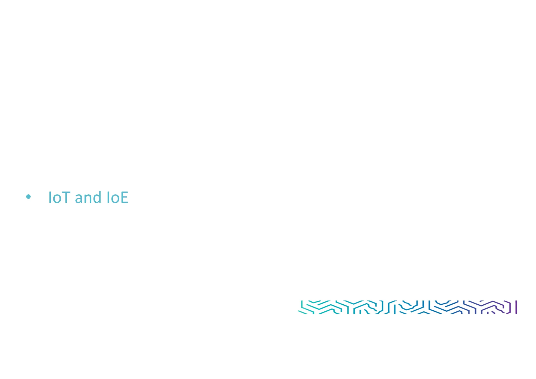 • IoT and IoE
 