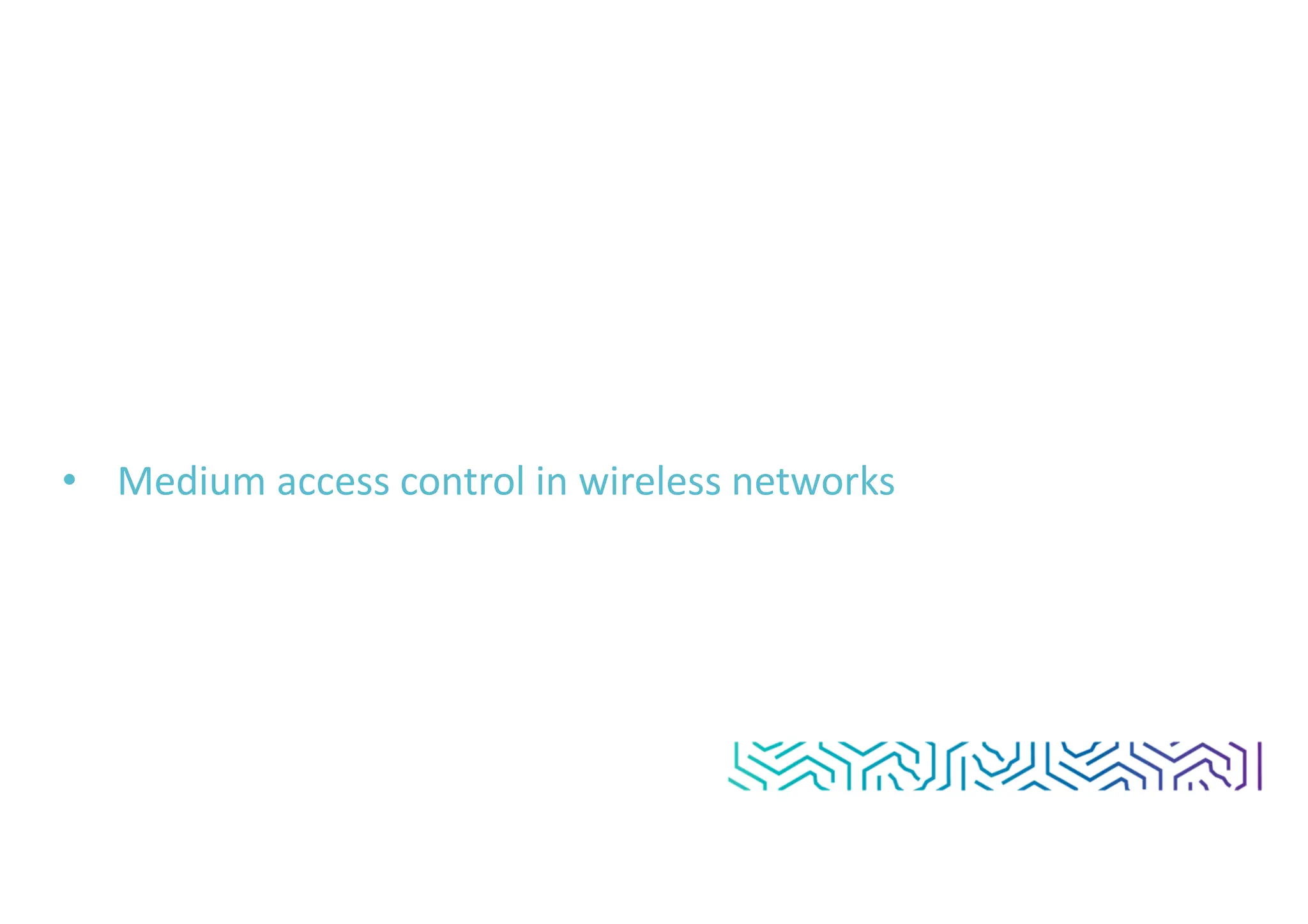 • Medium access control in wireless networks
 